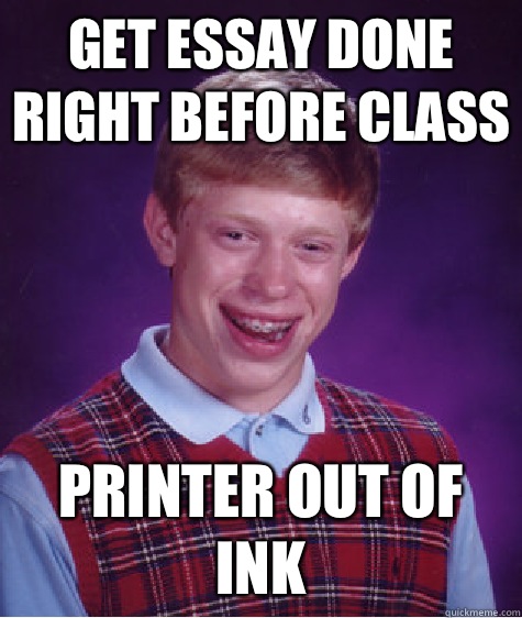 Get essay done right before class Printer out of ink  Bad Luck Brian