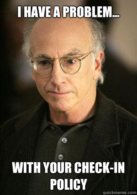 I have a problem... with your check-in policy - I have a problem... with your check-in policy  Larry david meme