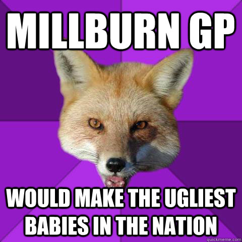 MILLBURN GP WOULD MAKE THE UGLIEST BABIES IN THE NATION - MILLBURN GP WOULD MAKE THE UGLIEST BABIES IN THE NATION  Forensics Fox