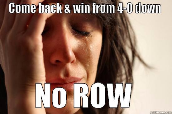 COME BACK & WIN FROM 4-0 DOWN NO ROW First World Problems
