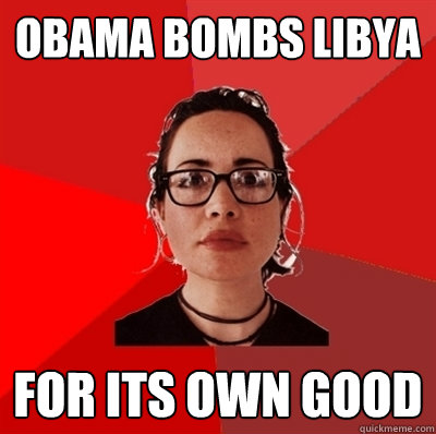 obama bombs libya for its own good  Liberal Douche Garofalo