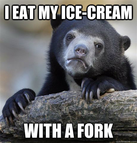 I EAT MY ICE-CREAM WITH A FORK  Confession Bear