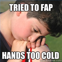 tried to fap hands too cold  
