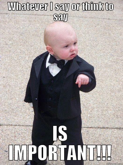 My thoughts - WHATEVER I SAY OR THINK TO SAY IS IMPORTANT!!! Baby Godfather