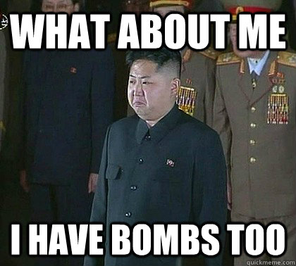 What about me I have bombs too - What about me I have bombs too  Sad Kim Jong Un