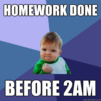 Homework DONE before 2AM - Homework DONE before 2AM  Success Kid