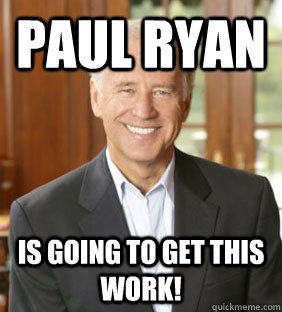 Paul Ryan  Is Going to get this Work! - Paul Ryan  Is Going to get this Work!  Joe Biden Meme