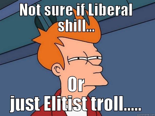 NOT SURE IF LIBERAL SHILL... OR JUST ELITIST TROLL..... Futurama Fry