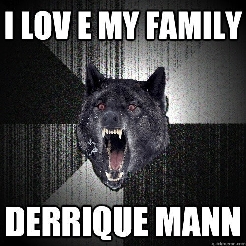 i lov e my family derrique mann  Insanity Wolf