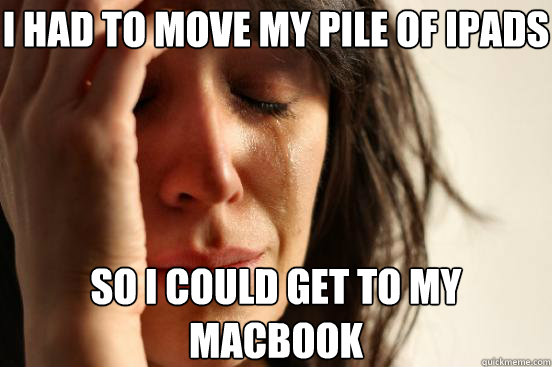 I had to move my pile of iPads So i could get to my macbook  First World Problems