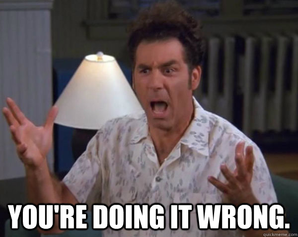  You're doing it wrong. -  You're doing it wrong.  clever kramer