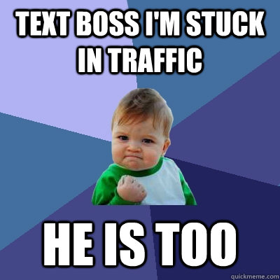 Text boss i'm stuck in traffic he is too  Success Kid