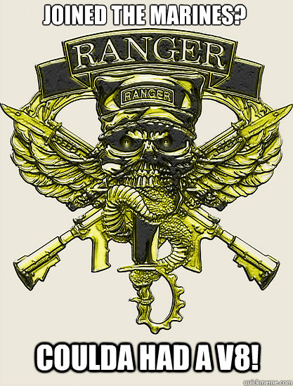 Joined The marines? Coulda had a v8! - Joined The marines? Coulda had a v8!  United States Army Rangers