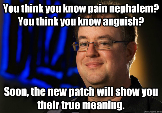 You think you know pain nephalem? You think you know anguish? Soon, the new patch will show you their true meaning. - You think you know pain nephalem? You think you know anguish? Soon, the new patch will show you their true meaning.  Jay Wilson