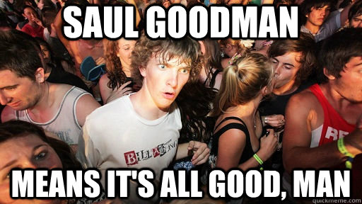 saul goodman means it's all good, man   Sudden Clarity Clarence