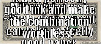 MILTON FRIEDMAN ~“ONLY GOVERNMENT CAN TAKE PERFECTLY GOOD PAPER, COVER IT WITH PERFECTLY GOOD INK AND MAKE THE COMBINATION WORTHLESS.” Misc