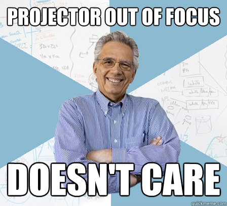 Projector out of focus doesn't care  EngineeringProfessor