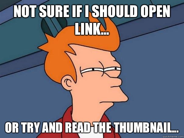 Not sure if I should open link... Or try and read the thumbnail...  Futurama Fry
