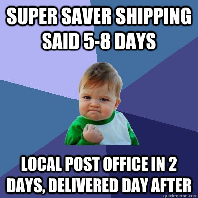 Super saver shipping said 5-8 days local post office in 2 days, delivered day after  Success Kid