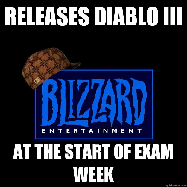 Releases Diablo III at the start of exam week  