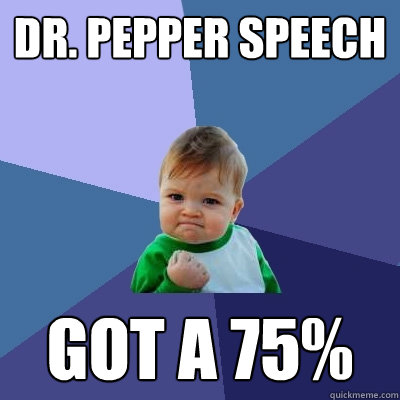Dr. pepper speech Got a 75% - Dr. pepper speech Got a 75%  Success Kid