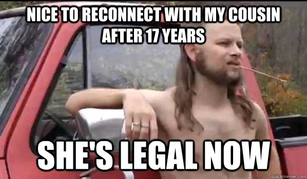 Nice to reconnect with my cousin after 17 years She's legal now  Almost Politically Correct Redneck