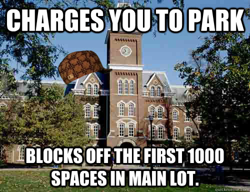 Charges you to park Blocks off the first 1000 spaces in main lot.  Scumbag University