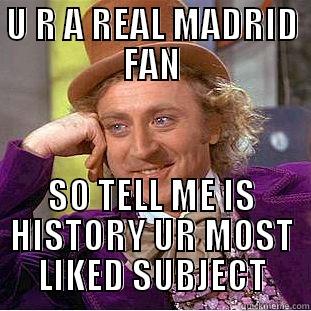 U R A REAL MADRID FAN SO TELL ME IS HISTORY UR MOST LIKED SUBJECT Condescending Wonka