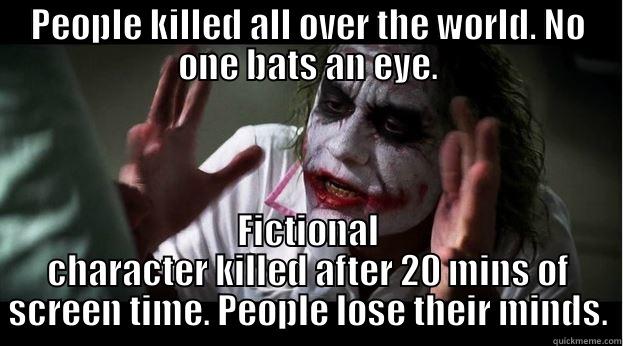 PEOPLE KILLED ALL OVER THE WORLD. NO ONE BATS AN EYE. FICTIONAL CHARACTER KILLED AFTER 20 MINS OF SCREEN TIME. PEOPLE LOSE THEIR MINDS. Joker Mind Loss