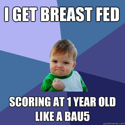 I get breast fed Scoring at 1 year old like a bau5  Success Kid