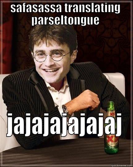 safasasasasasa  - SAFASASSA TRANSLATING PARSELTONGUE JAJAJAJAJAJAJ The Most Interesting Harry In The World