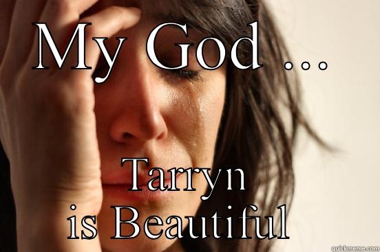 MY GOD ... TARRYN IS BEAUTIFUL  First World Problems