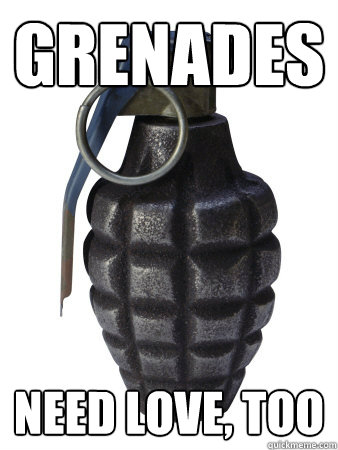 grenades need love, too - grenades need love, too  Grenades