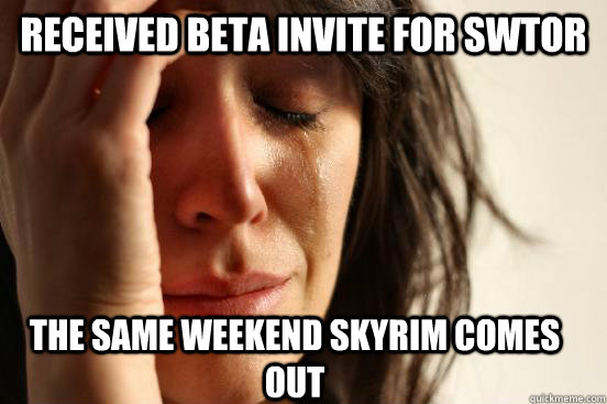 Received Beta invite for SWTOR The same weekend skyrim comes out  First World Problems