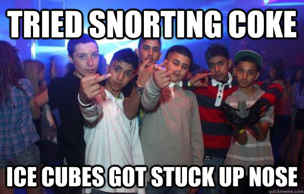tried snorting coke ice cubes got stuck up nose - tried snorting coke ice cubes got stuck up nose  Young Gangsters
