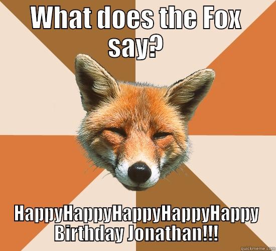 HB Jonathan - WHAT DOES THE FOX SAY? HAPPYHAPPYHAPPYHAPPYHAPPY BIRTHDAY JONATHAN!!! Condescending Fox