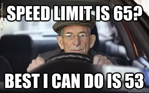Speed limit is 65? Best I can do is 53 - Speed limit is 65? Best I can do is 53  Elderly Driver