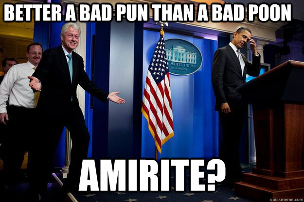 Better a bad pun than a bad poon AMIRITE?  Inappropriate Timing Bill Clinton