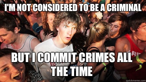 I'm not considered to be a criminal But I commit crimes all the time   Sudden Clarity Clarence