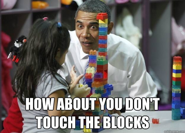  How about you don't 
touch the blocks  