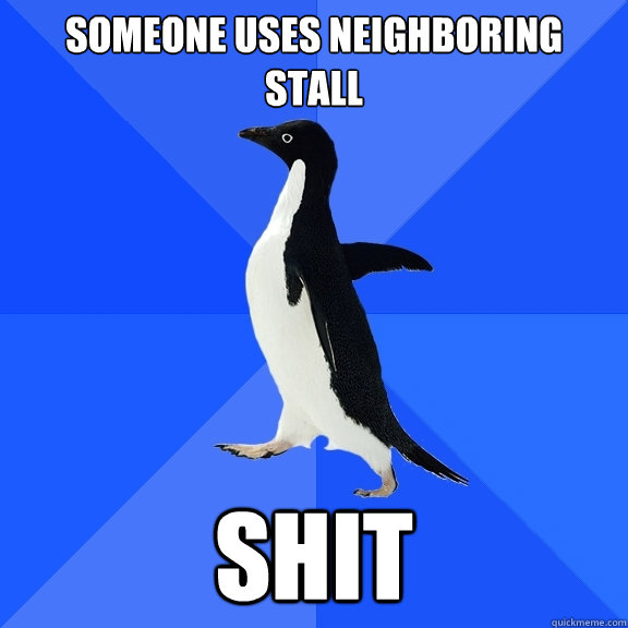 Someone uses neighboring stall Shit  Socially Awkward Penguin