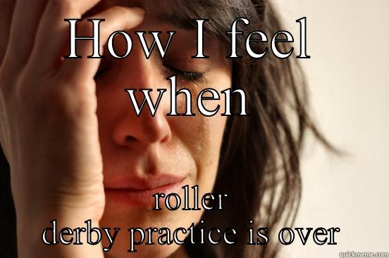 HOW I FEEL WHEN ROLLER DERBY PRACTICE IS OVER First World Problems
