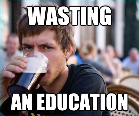 WASTING AN EDUCATION  Lazy College Senior