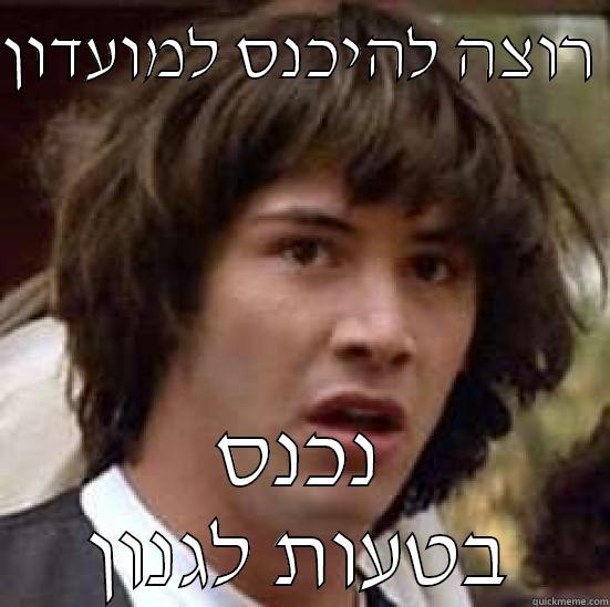 רוצה להיכנס למועדון  נכנס בטעות לגנון conspiracy keanu