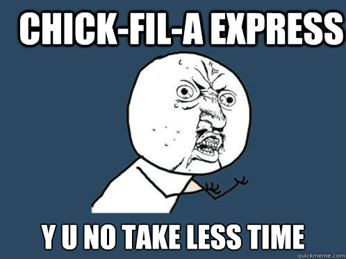 Chick-fil-a Express y u no take less time  Y U No