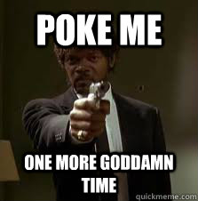poke me One more goddamn time  Pulp Fiction meme