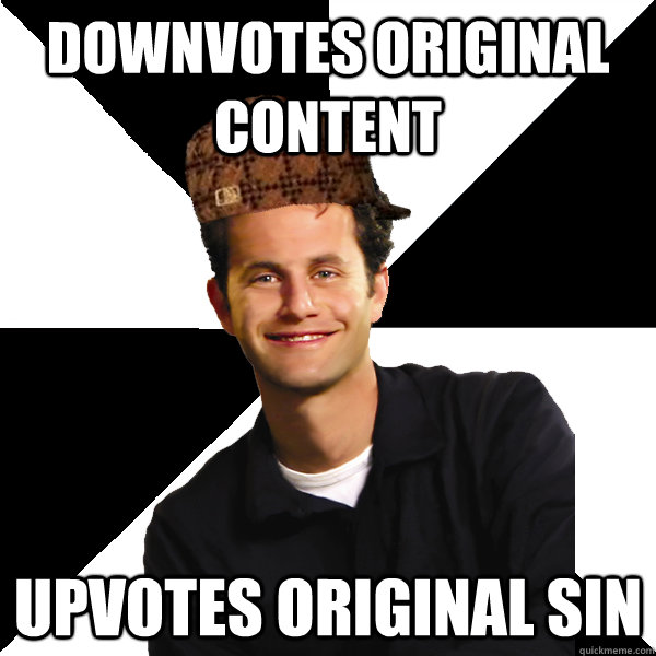 Downvotes original content Upvotes original sin  Scumbag Christian