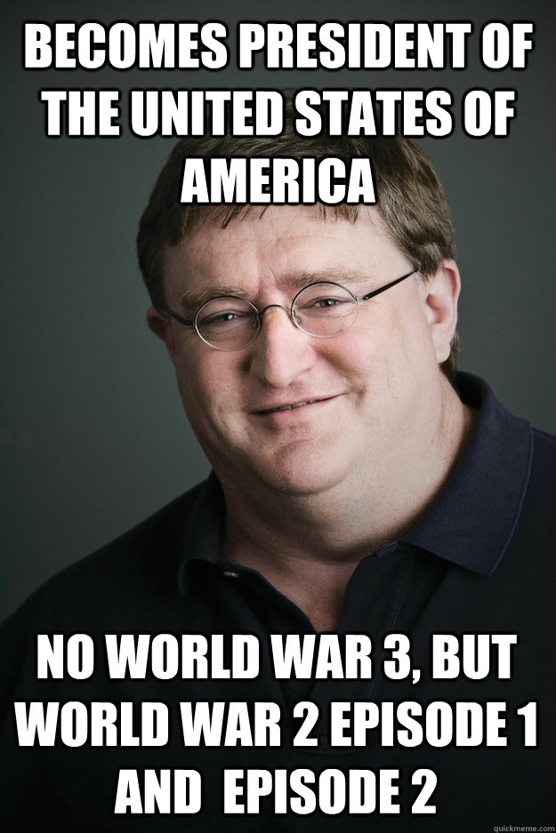 BECOMES PRESIDENT OF THE UNITED STATES OF AMERICA NO WORLD WAR 3, BUT WORLD WAR 2 EPISODE 1 AND  EPISODE 2 - BECOMES PRESIDENT OF THE UNITED STATES OF AMERICA NO WORLD WAR 3, BUT WORLD WAR 2 EPISODE 1 AND  EPISODE 2  Gabe Newell