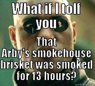 WHAT IF I TOLF YOU THAT ARBY'S SMOKEHOUSE BRISKET WAS SMOKED FOR 13 HOURS? Matrix Morpheus