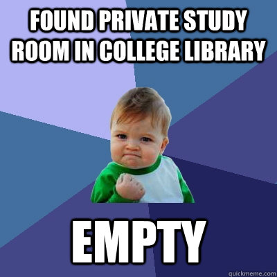 Found private study room in college library empty  Success Kid